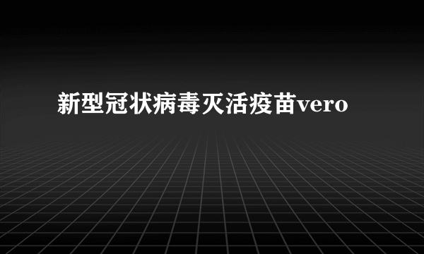 新型冠状病毒灭活疫苗vero