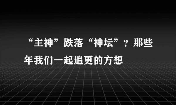 “主神”跌落“神坛”？那些年我们一起追更的方想