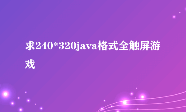 求240*320java格式全触屏游戏