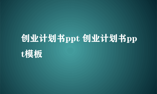 创业计划书ppt 创业计划书ppt模板