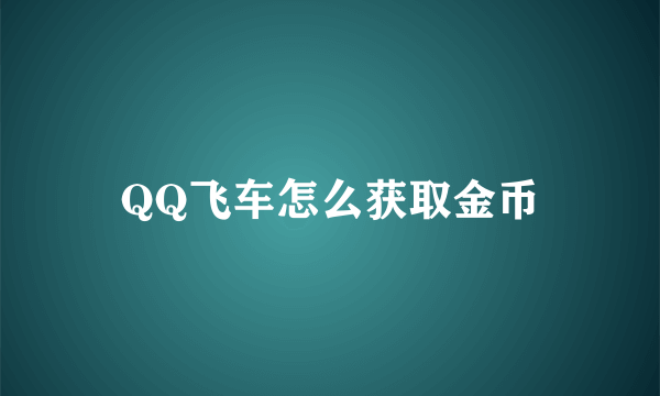 QQ飞车怎么获取金币