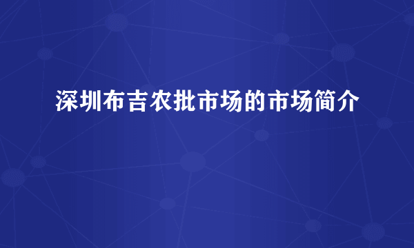 深圳布吉农批市场的市场简介