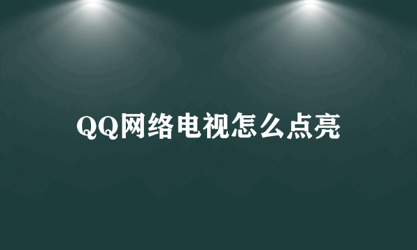 QQ网络电视怎么点亮