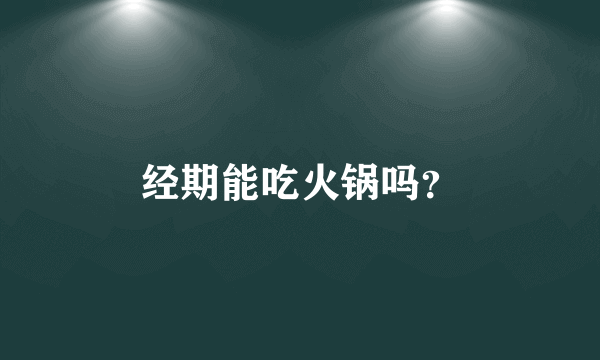 经期能吃火锅吗？