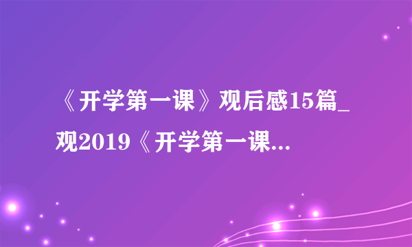 《开学第一课》观后感15篇_观2019《开学第一课》有感15篇