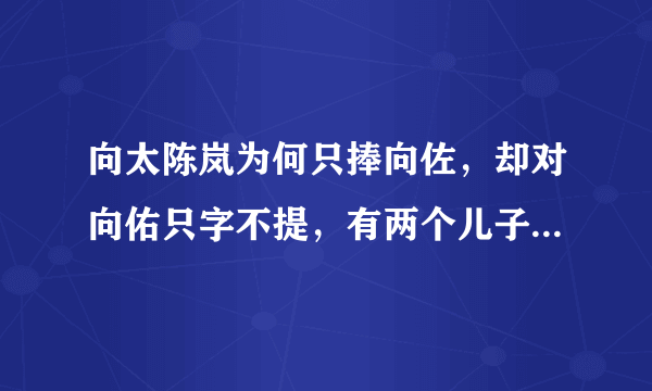 向太陈岚为何只捧向佐，却对向佑只字不提，有两个儿子为什么这么偏心？