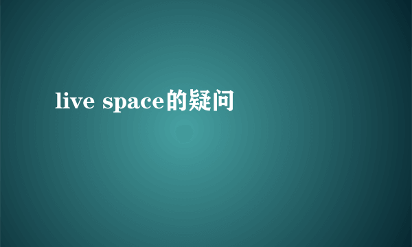 live space的疑问