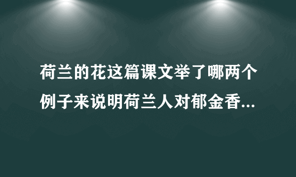 荷兰的花这篇课文举了哪两个例子来说明荷兰人对郁金香的痴迷的?