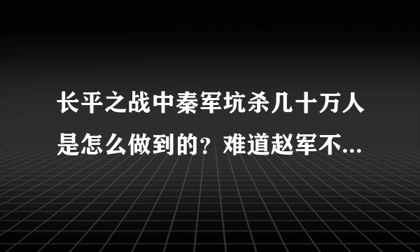 长平之战中秦军坑杀几十万人是怎么做到的？难道赵军不反抗吗？