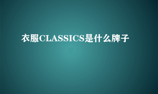 衣服CLASSICS是什么牌子