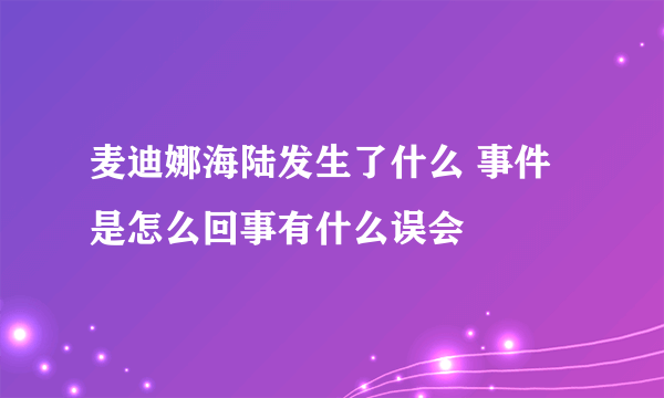 麦迪娜海陆发生了什么 事件是怎么回事有什么误会