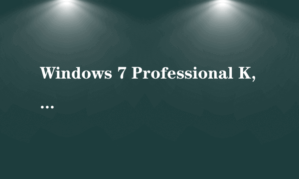 Windows 7 Professional K,KN,N多版本啥意思