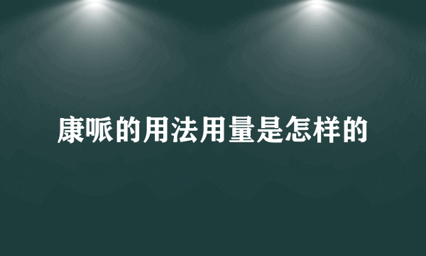 康哌的用法用量是怎样的