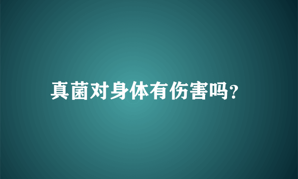 真菌对身体有伤害吗？