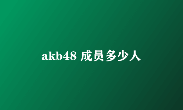 akb48 成员多少人