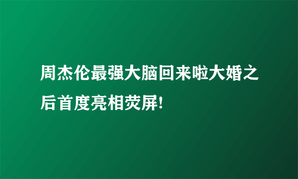 周杰伦最强大脑回来啦大婚之后首度亮相荧屏!