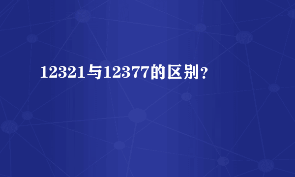 12321与12377的区别？