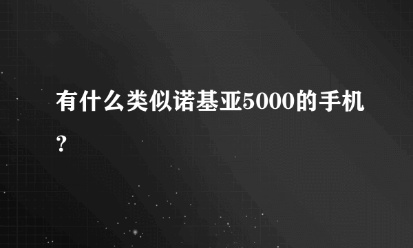 有什么类似诺基亚5000的手机？