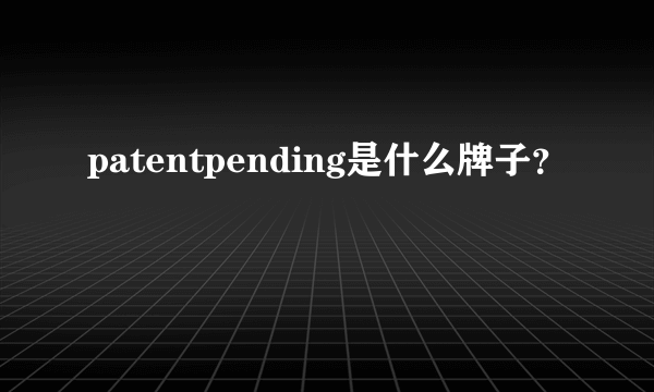 patentpending是什么牌子？