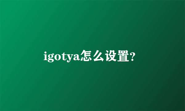 igotya怎么设置？