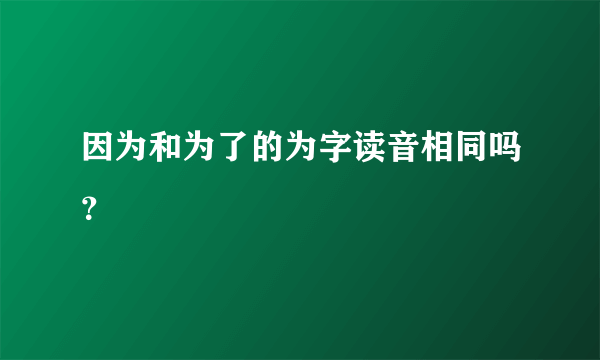 因为和为了的为字读音相同吗？