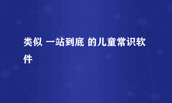 类似 一站到底 的儿童常识软件