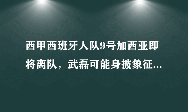 西甲西班牙人队9号加西亚即将离队，武磊可能身披象征主力前锋的9号球衣吗？