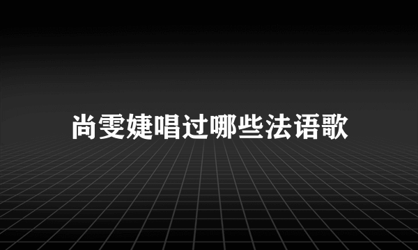 尚雯婕唱过哪些法语歌