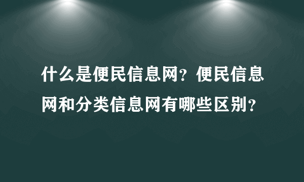 什么是便民信息网？便民信息网和分类信息网有哪些区别？