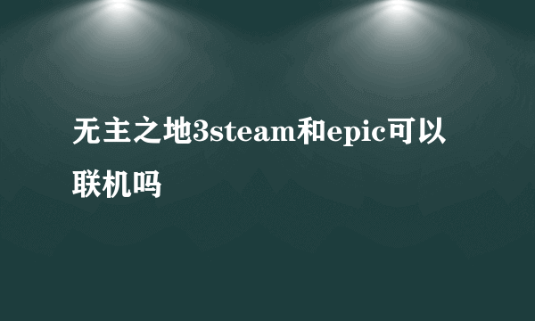 无主之地3steam和epic可以联机吗