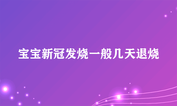 宝宝新冠发烧一般几天退烧