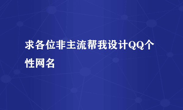 求各位非主流帮我设计QQ个性网名