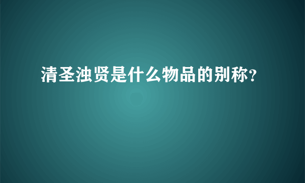 清圣浊贤是什么物品的别称？