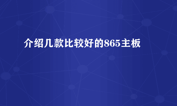 介绍几款比较好的865主板