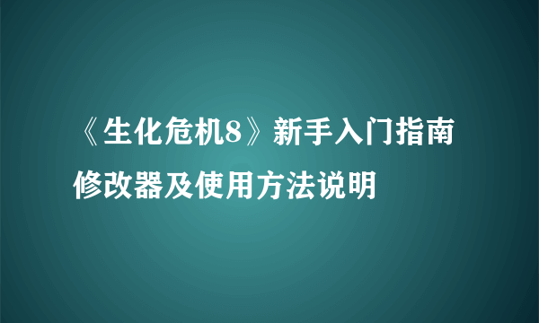 《生化危机8》新手入门指南 修改器及使用方法说明