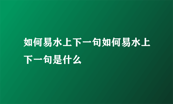 如何易水上下一句如何易水上下一句是什么