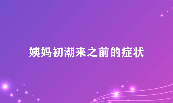 姨妈初潮来之前的症状