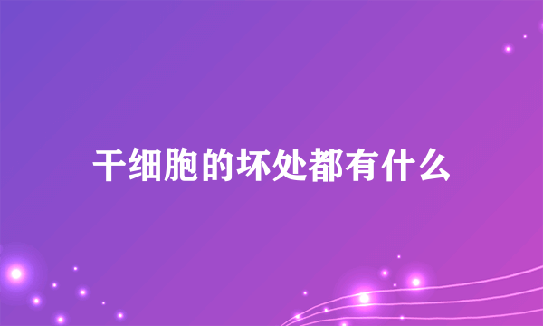 干细胞的坏处都有什么