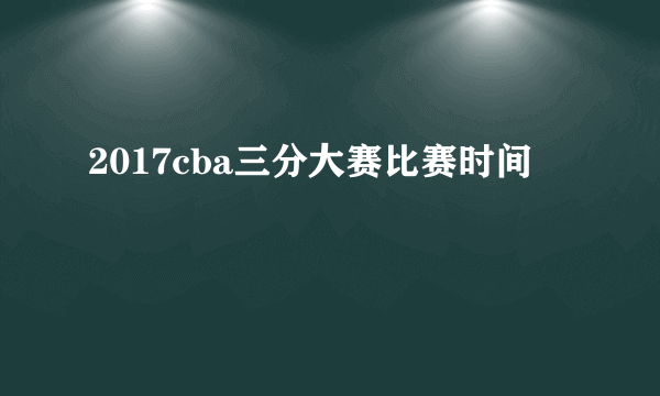 2017cba三分大赛比赛时间