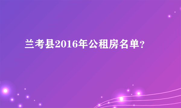 兰考县2016年公租房名单？