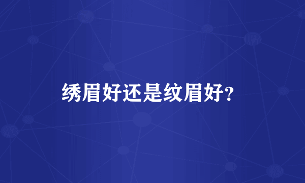 绣眉好还是纹眉好？