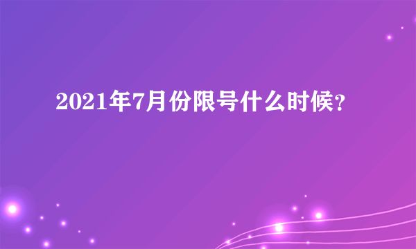 2021年7月份限号什么时候？