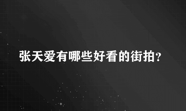 张天爱有哪些好看的街拍？