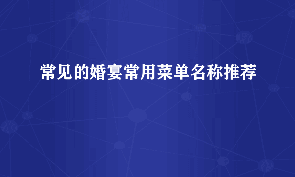 常见的婚宴常用菜单名称推荐