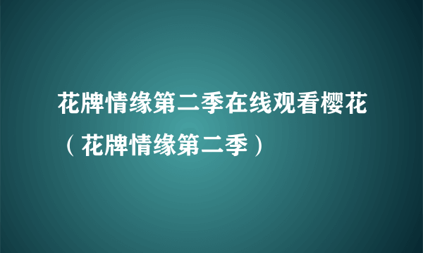 花牌情缘第二季在线观看樱花（花牌情缘第二季）