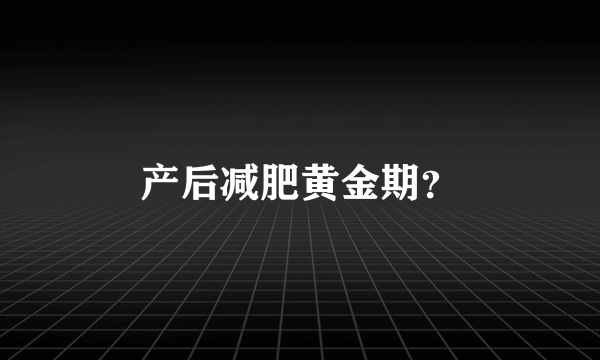 产后减肥黄金期？