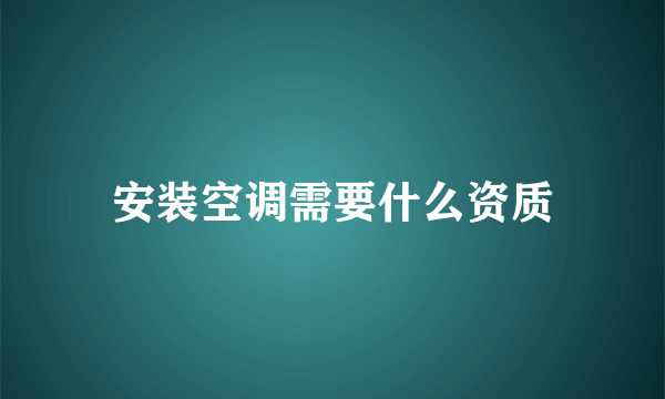 安装空调需要什么资质