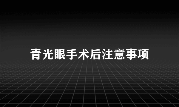 青光眼手术后注意事项