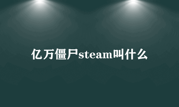 亿万僵尸steam叫什么