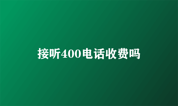 接听400电话收费吗